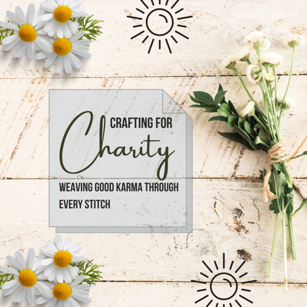 Crafting for Charity: Weaving Good Karma Through Every Stitch