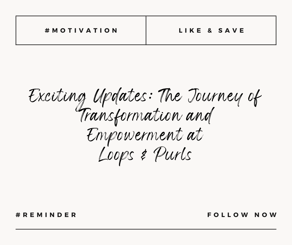 Exciting Updates: The Journey of Transformation and Empowerment at Loops & Purls Stitch