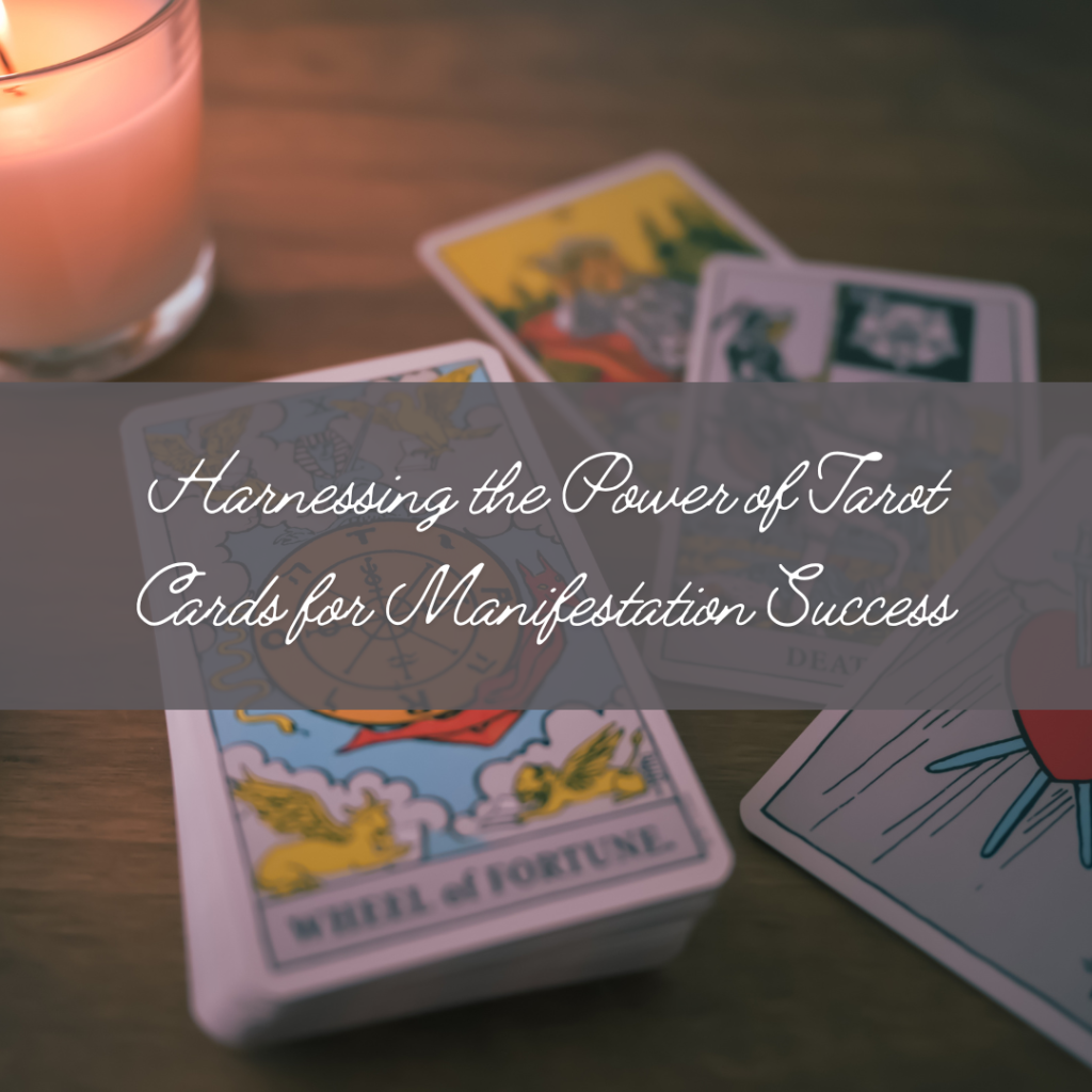 Harnessing the Power of Tarot Cards for Manifestation Success